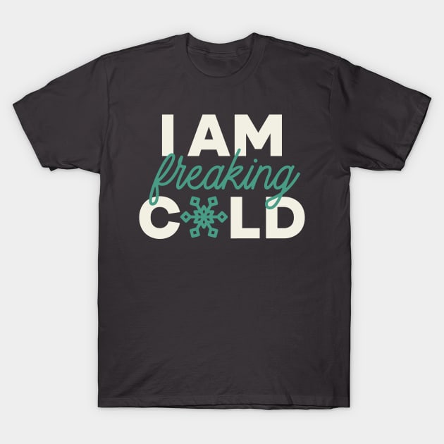 I Am Freaking Cold T-Shirt by heyjuliana